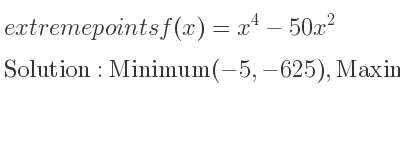 The extreme points of f(x)=x^4-50x^2 are Minimum(-5,-625),Maximum(0,0),Minimum(5,-625)